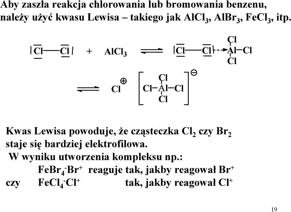 Cl Cl Cl + AlCl 3 Cl Cl Al Cl Cl Cl Cl Cl Αl Cl Cl Kwas Lewisa powoduje, że cząsteczka Cl 2 czy