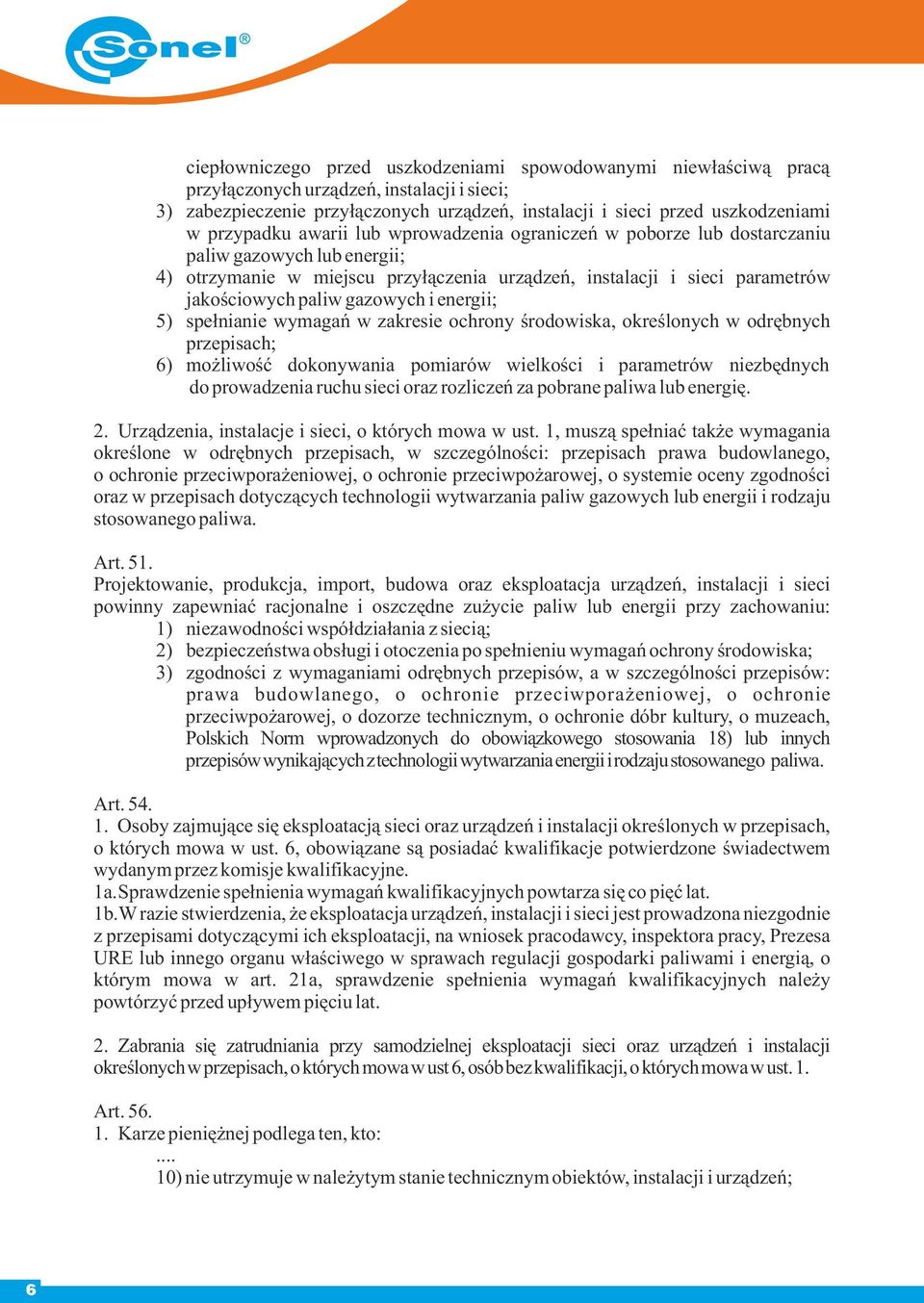 gazowych i energii; 5) spełnianie wymagań w zakresie ochrony środowiska, określonych w odrębnych przepisach; 6) możliwość dokonywania pomiarów wielkości i parametrów niezbędnych do prowadzenia ruchu