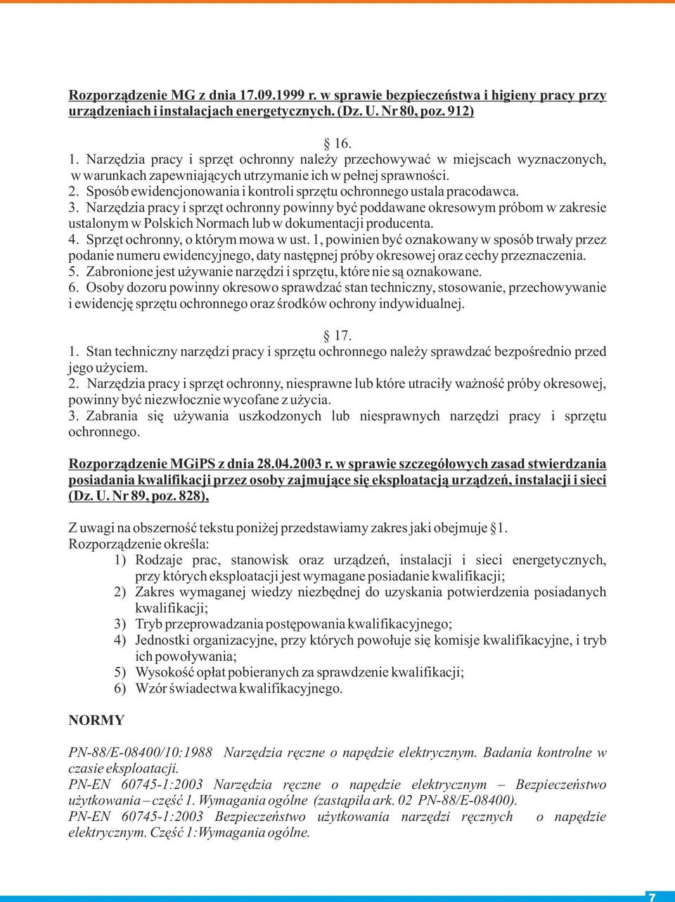 Narzędzia pracy i sprzęt ochronny powinny być poddawane okresowym próbom w zakresie ustalonym w Polskich Normach lub w dokumentacji producenta. 4. Sprzęt ochronny, o którym mowa w ust.