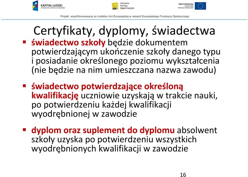 określoną kwalifikację uczniowie uzyskają w trakcie nauki, po potwierdzeniu każdej kwalifikacji wyodrębnionej w