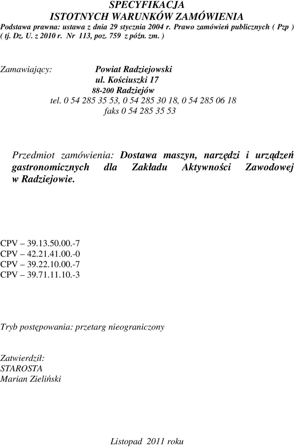 0 54 285 35 53, 0 54 285 30 18, 0 54 285 06 18 faks 0 54 285 35 53 Przedmiot zamówienia: Dostawa maszyn, narzdzi i urzdze gastronomicznych dla Zakładu