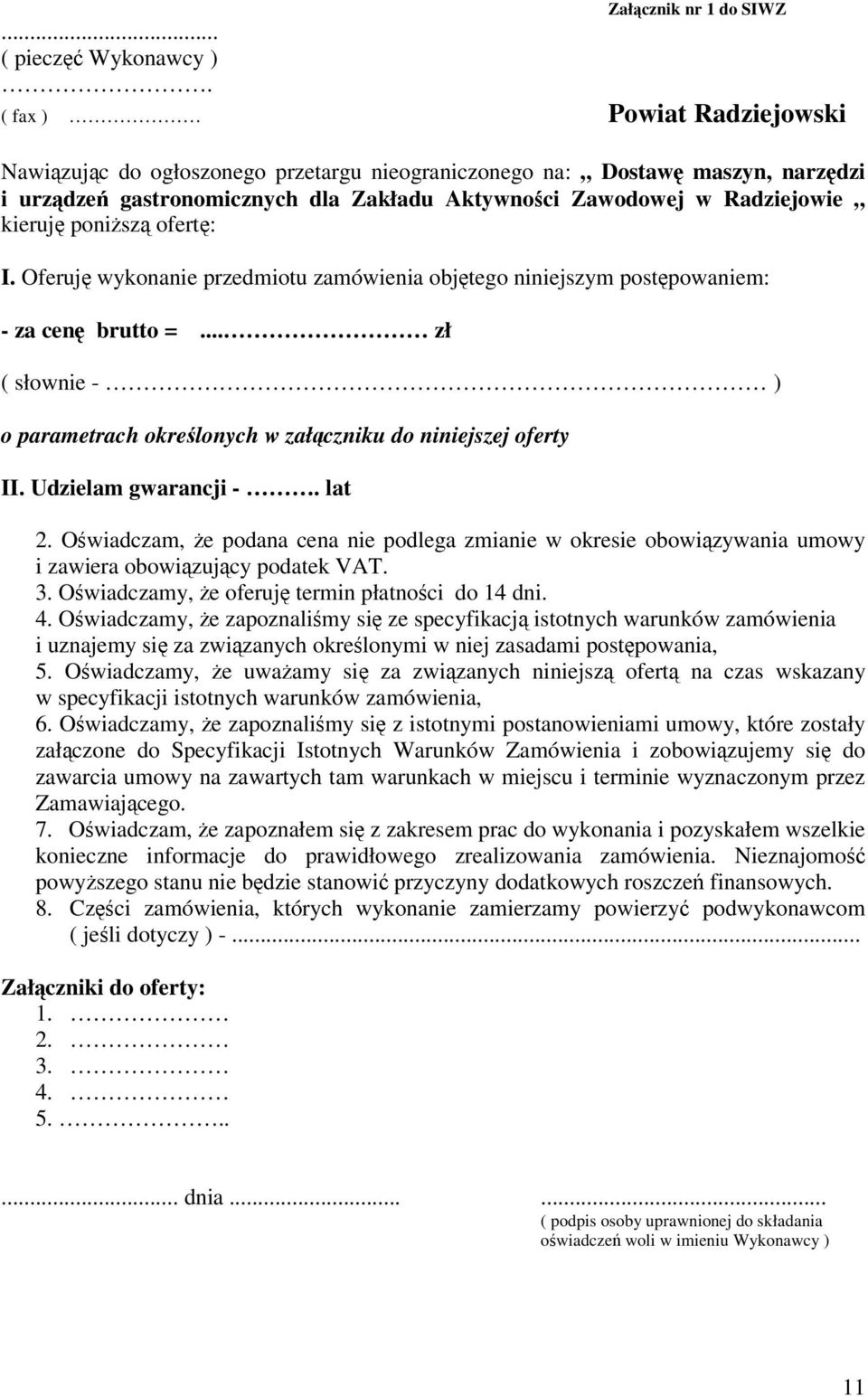 I. Oferuj wykonanie przedmiotu zamówienia objtego niniejszym postpowaniem: - za cen brutto =... zł ( słownie - ) o parametrach okrelonych w załczniku do niniejszej oferty II. Udzielam gwarancji -.