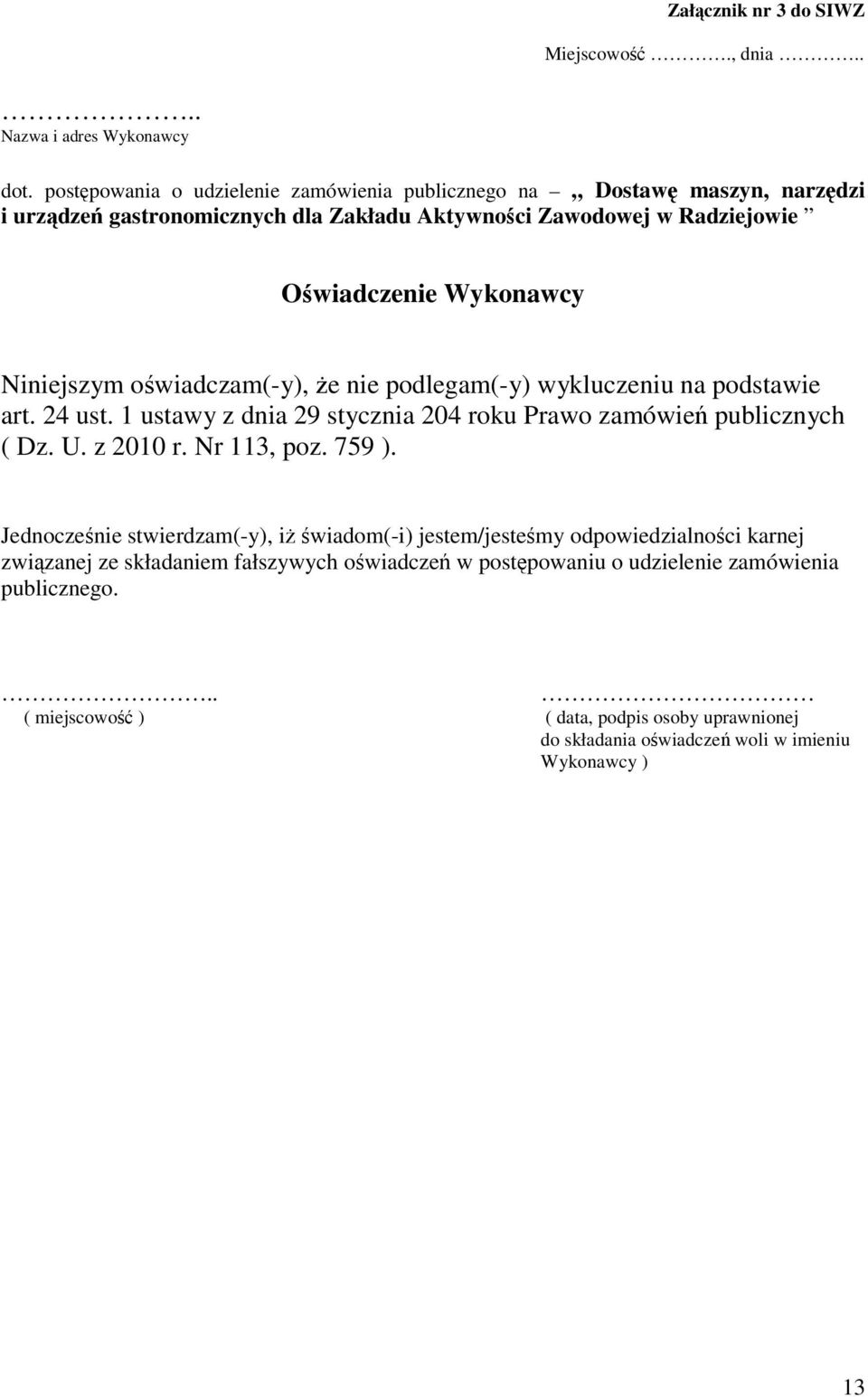 Niniejszym owiadczam(-y), e nie podlegam(-y) wykluczeniu na podstawie art. 24 ust. 1 ustawy z dnia 29 stycznia 204 roku Prawo zamówie publicznych ( Dz. U. z 2010 r.