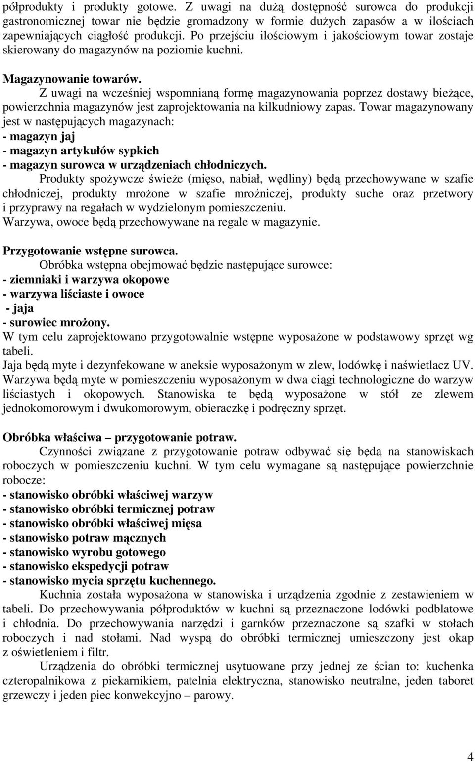 Z uwagi na wczeniej wspomnian form magazynowania poprzez dostawy biece, powierzchnia magazynów jest zaprojektowania na kilkudniowy zapas.