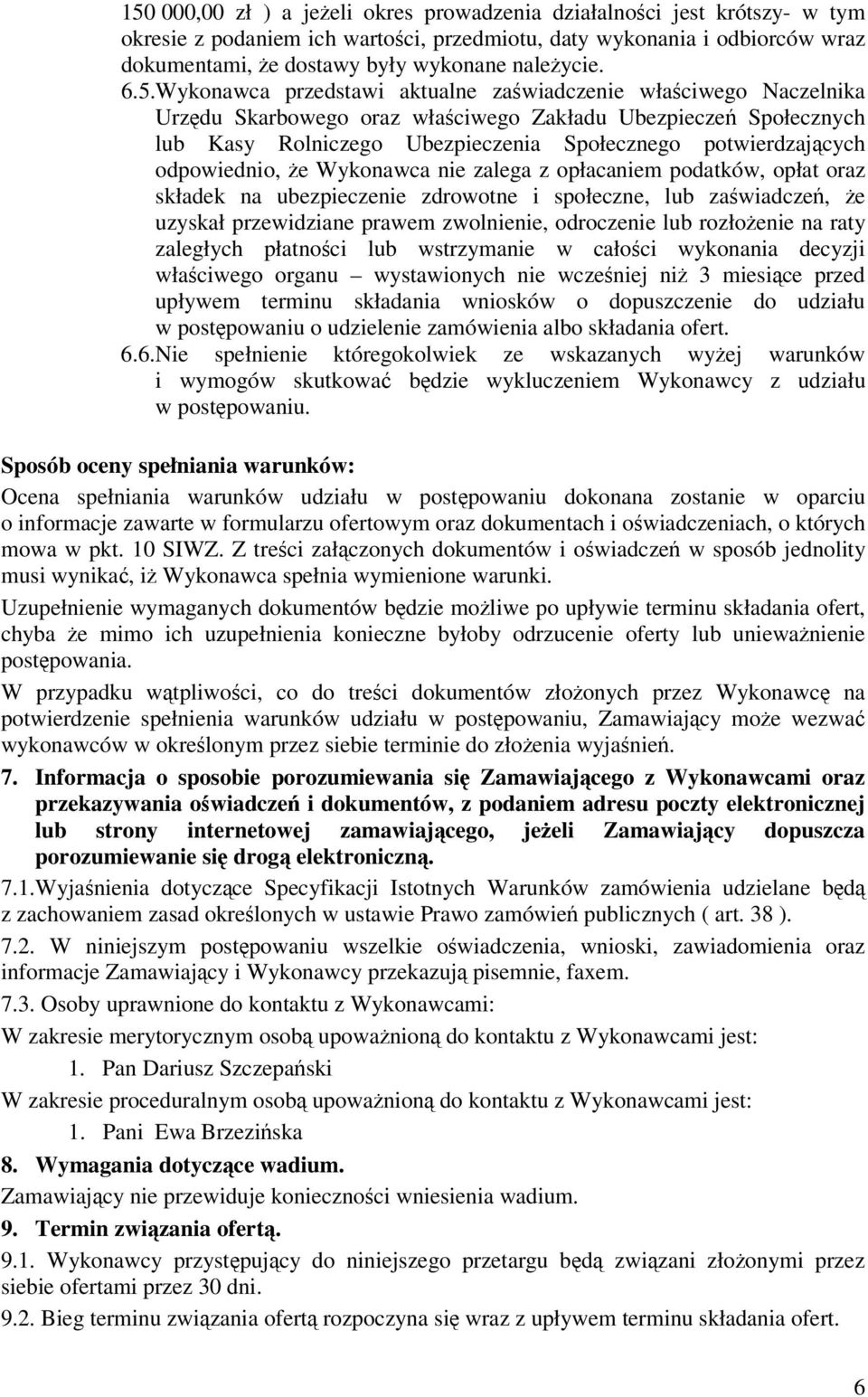 odpowiednio, e Wykonawca nie zalega z opłacaniem podatków, opłat oraz składek na ubezpieczenie zdrowotne i społeczne, lub zawiadcze, e uzyskał przewidziane prawem zwolnienie, odroczenie lub rozłoenie