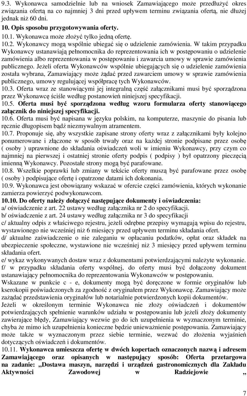 W takim przypadku Wykonawcy ustanawiaj pełnomocnika do reprezentowania ich w postpowaniu o udzielenie zamówienia albo reprezentowania w postpowaniu i zawarcia umowy w sprawie zamówienia publicznego.