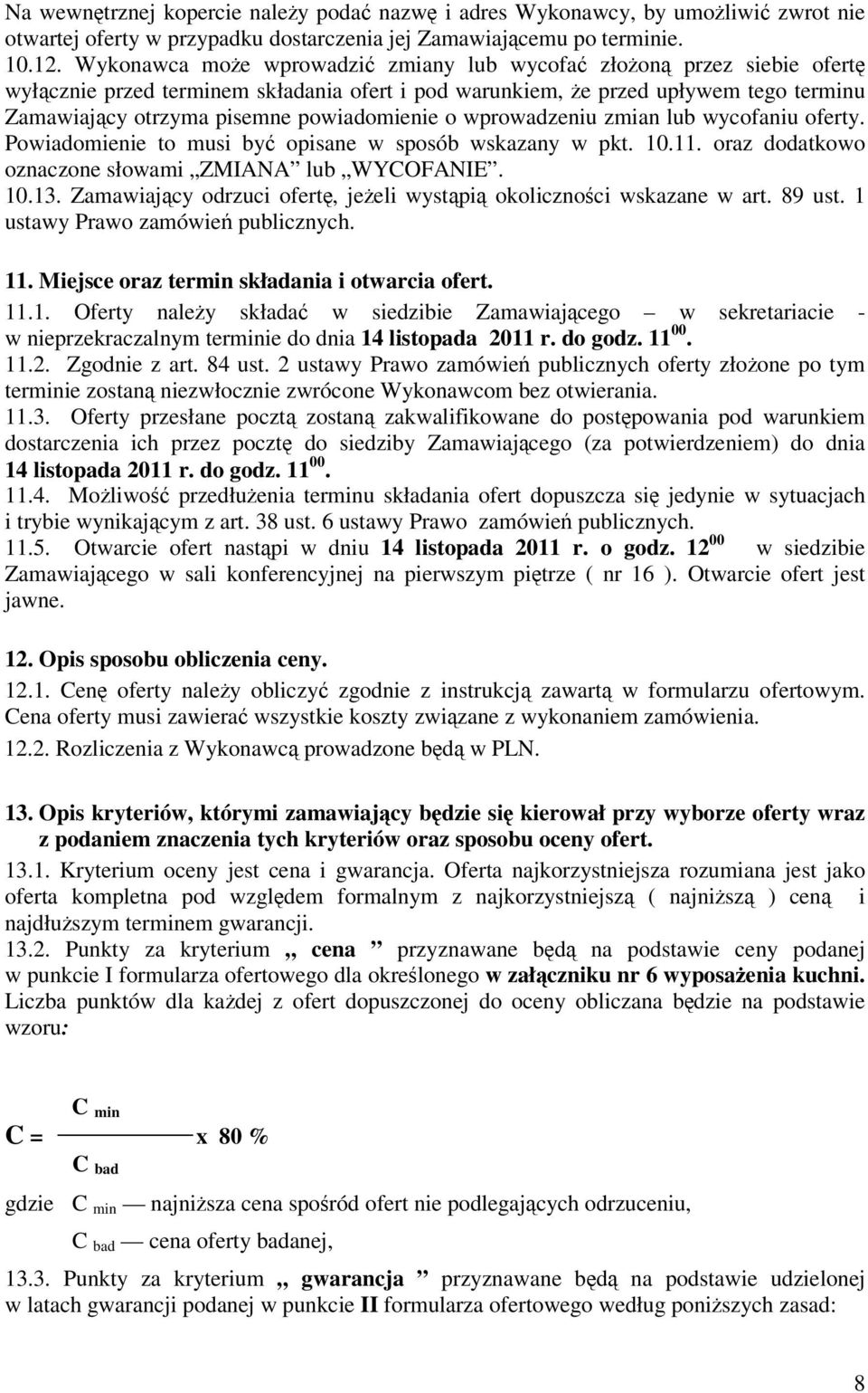 wprowadzeniu zmian lub wycofaniu oferty. Powiadomienie to musi by opisane w sposób wskazany w pkt. 10.11. oraz dodatkowo oznaczone słowami ZMIANA lub WYCOFANIE. 10.13.