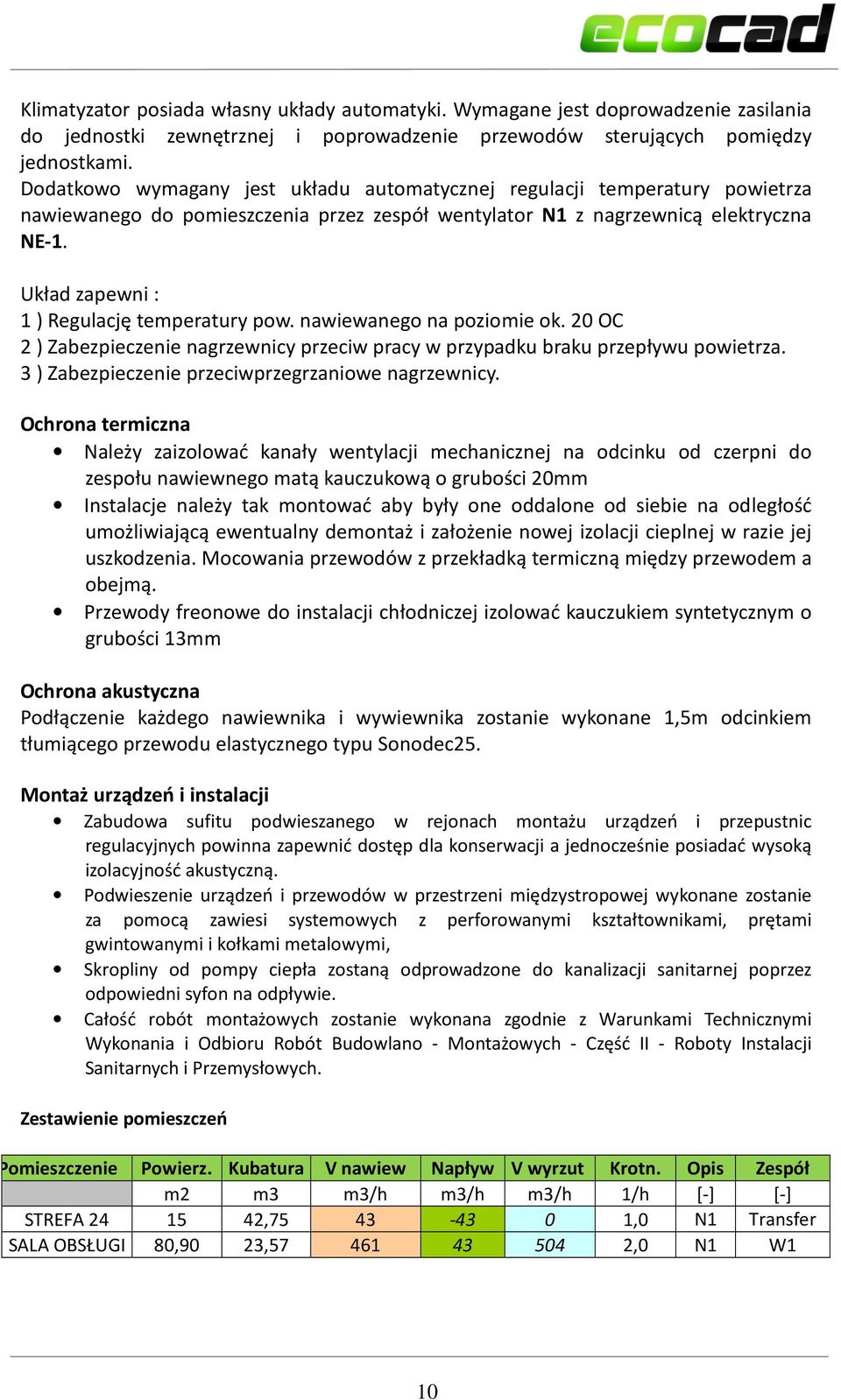 Układ zapewni : 1 ) Regulację temperatury pow. nawiewanego na poziomie ok. 20 OC 2 ) Zabezpieczenie nagrzewnicy przeciw pracy w przypadku braku przepływu powietrza.