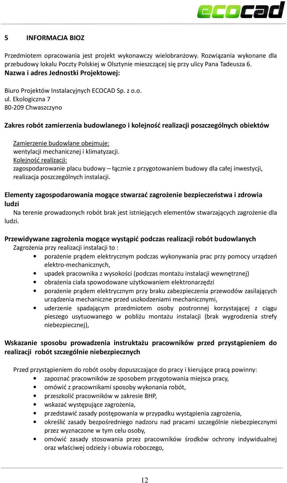 Ekologiczna 7 80-209 Chwaszczyno Zakres robót zamierzenia budowlanego i kolejność realizacji poszczególnych obiektów Zamierzenie budowlane obejmuje: wentylacji mechanicznej i klimatyzacji.