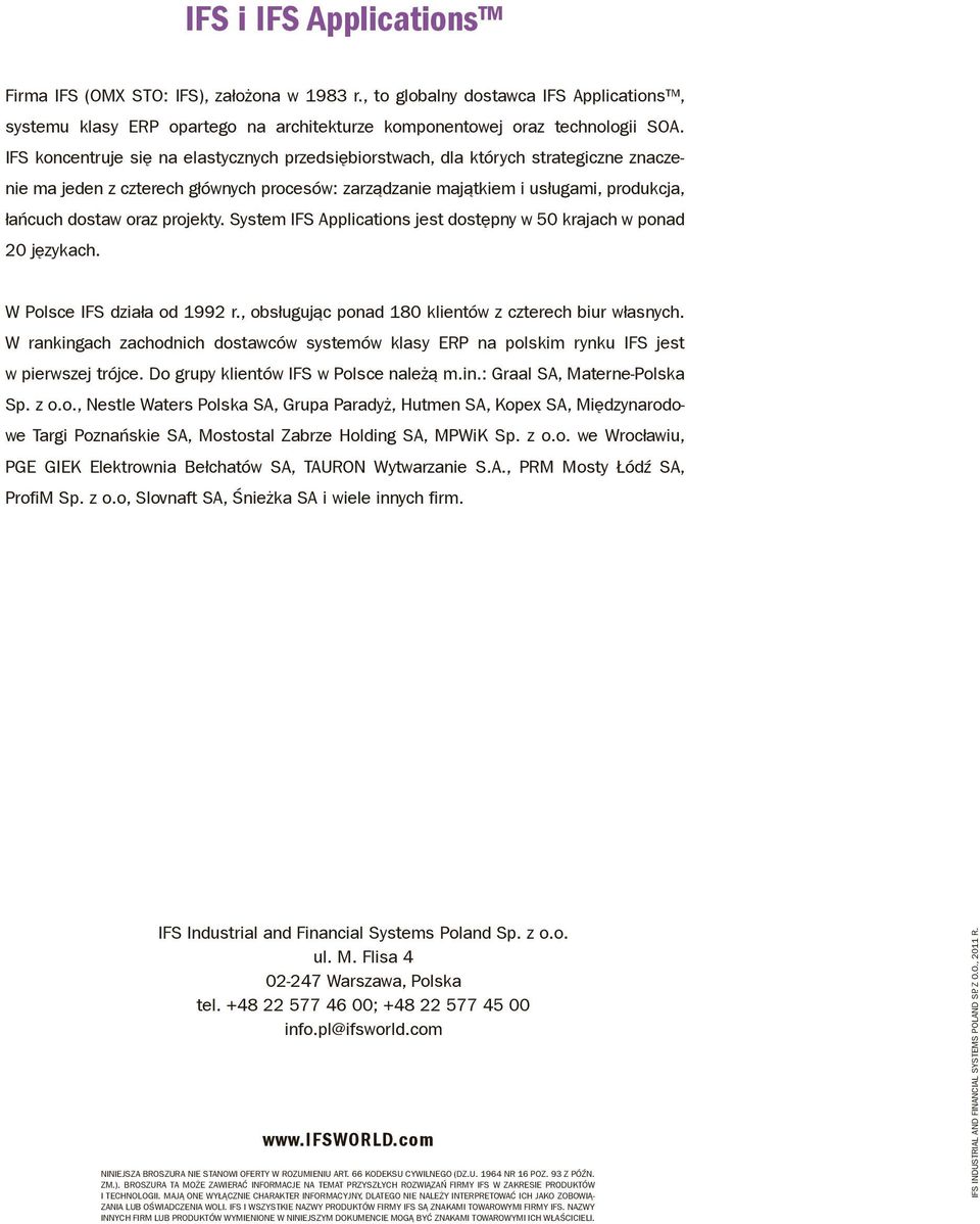 projekty. System IFS Applications jest dostępny w 50 krajach w ponad 20 językach. W Polsce IFS działa od 1992 r., obsługując ponad 180 klientów z czterech biur własnych.