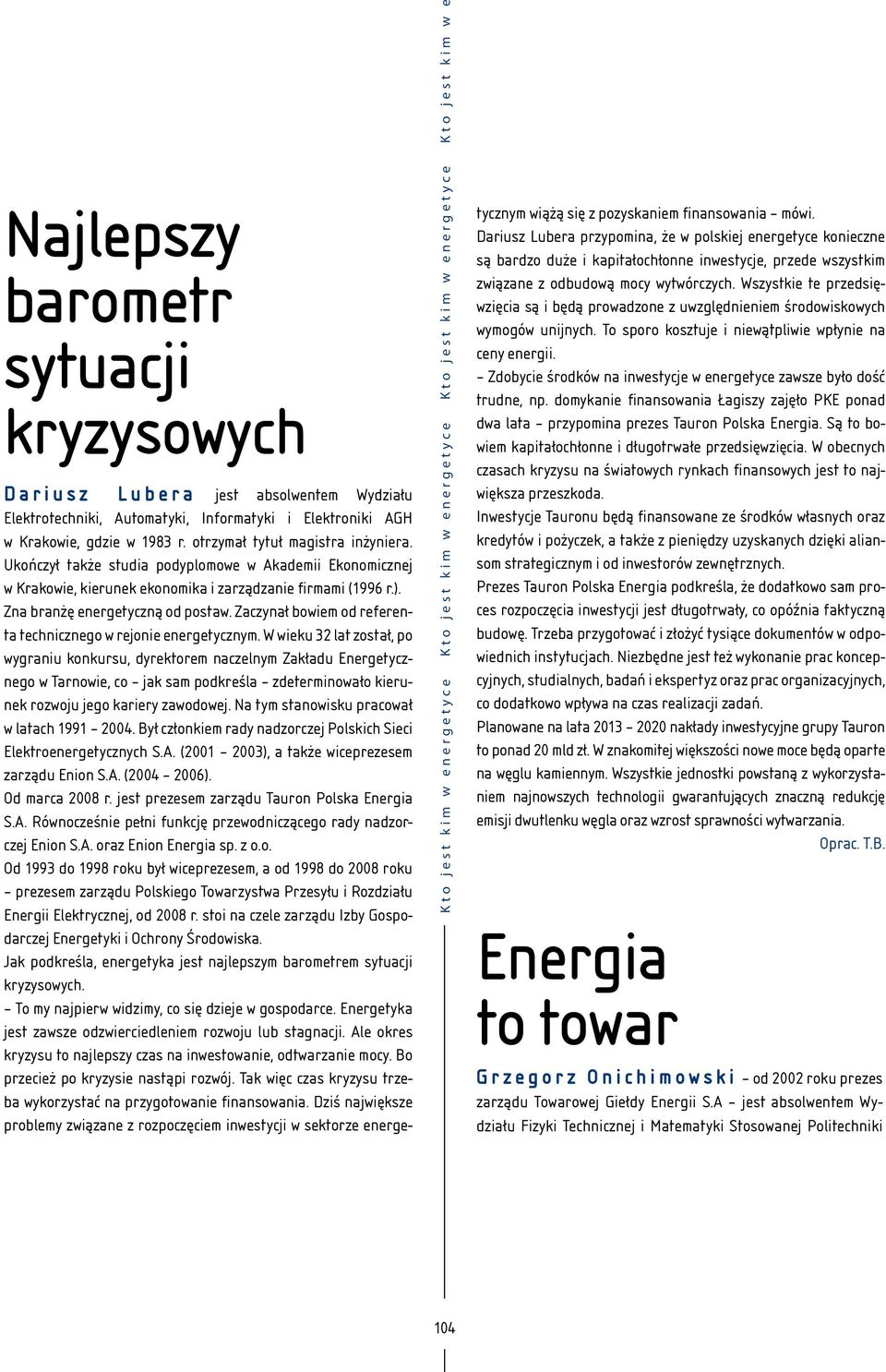 Ukończył także studia podyplomowe w Akademii Ekonomicznej w Krakowie, kierunek ekonomika i zarządzanie firmami (1996 r.). Zna branżę energetyczną od postaw.