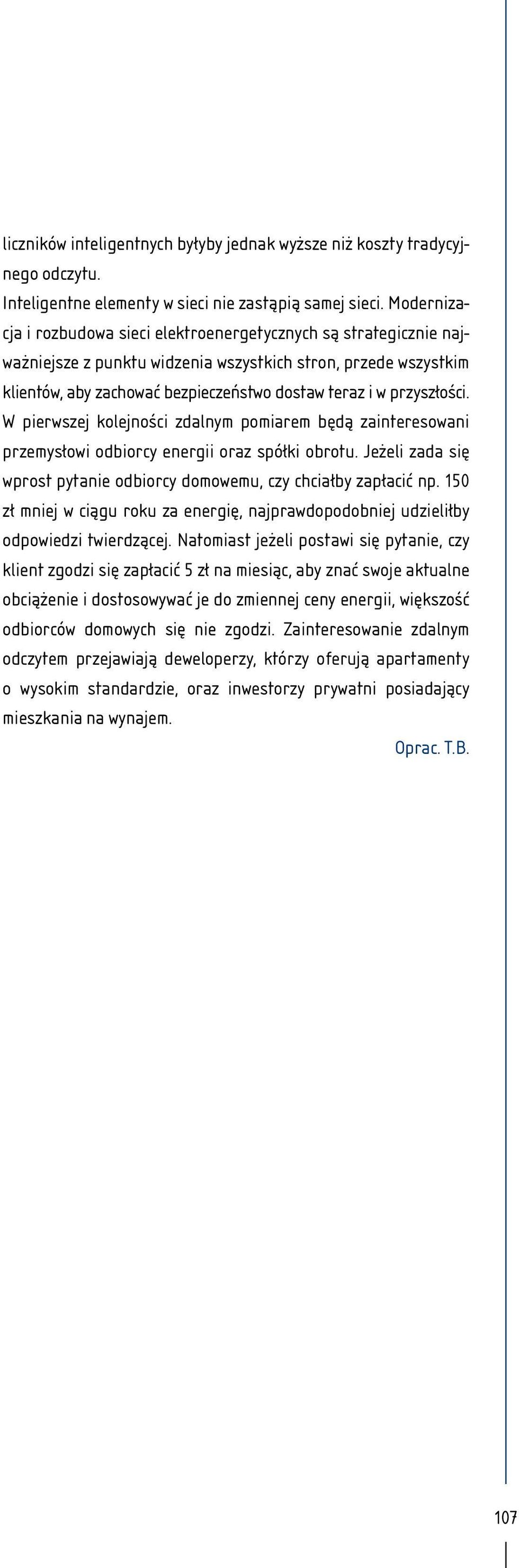 przyszłości. W pierwszej kolejności zdalnym pomiarem będą zainteresowani przemysłowi odbiorcy energii oraz spółki obrotu. Jeżeli zada się wprost pytanie odbiorcy domowemu, czy chciałby zapłacić np.