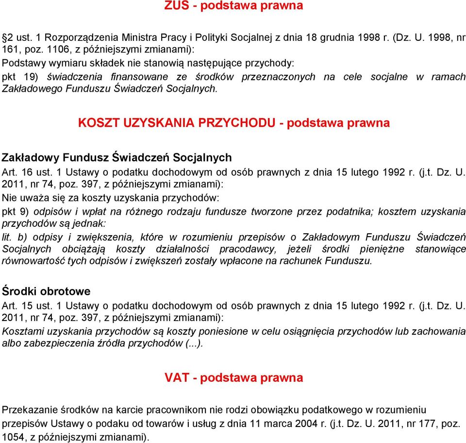 Świadczeń Socjalnych. KOSZT UZYSKANIA PRZYCHODU - podstawa prawna Zakładowy Fundusz Świadczeń Socjalnych Art. 16 ust. 1 Ustawy o podatku dochodowym od osób prawnych z dnia 15 lutego 1992 r. (j.t. Dz.