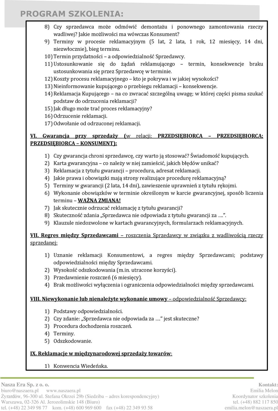 11) Ustosunkowanie się do żądań reklamującego termin, konsekwencje braku ustosunkowania się przez Sprzedawcę w terminie. 12) Koszty procesu reklamacyjnego kto je pokrywa i w jakiej wysokości?