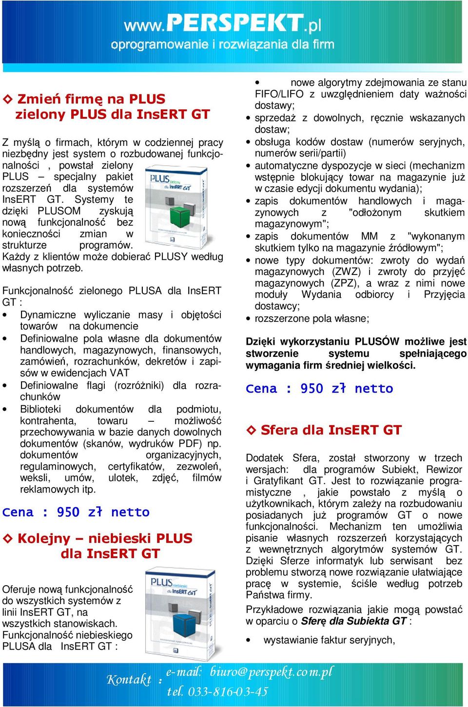 Funkcjonalność zielonego PLUSA dla InsERT GT : Dynamiczne wyliczanie masy i objętości towarów na dokumencie Definiowalne pola własne dla dokumentów handlowych, magazynowych, finansowych, zamówień,