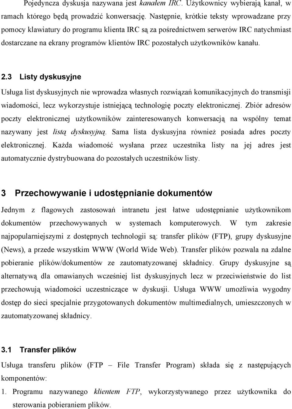 kanału. 2.3 Listy dyskusyjne Usługa list dyskusyjnych nie wprowadza własnych rozwiązań komunikacyjnych do transmisji wiadomości, lecz wykorzystuje istniejącą technologię poczty elektronicznej.