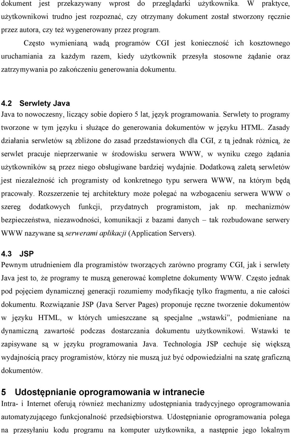 Często wymienianą wadą programów CGI jest konieczność ich kosztownego uruchamiania za każdym razem, kiedy użytkownik przesyła stosowne żądanie oraz zatrzymywania po zakończeniu generowania dokumentu.