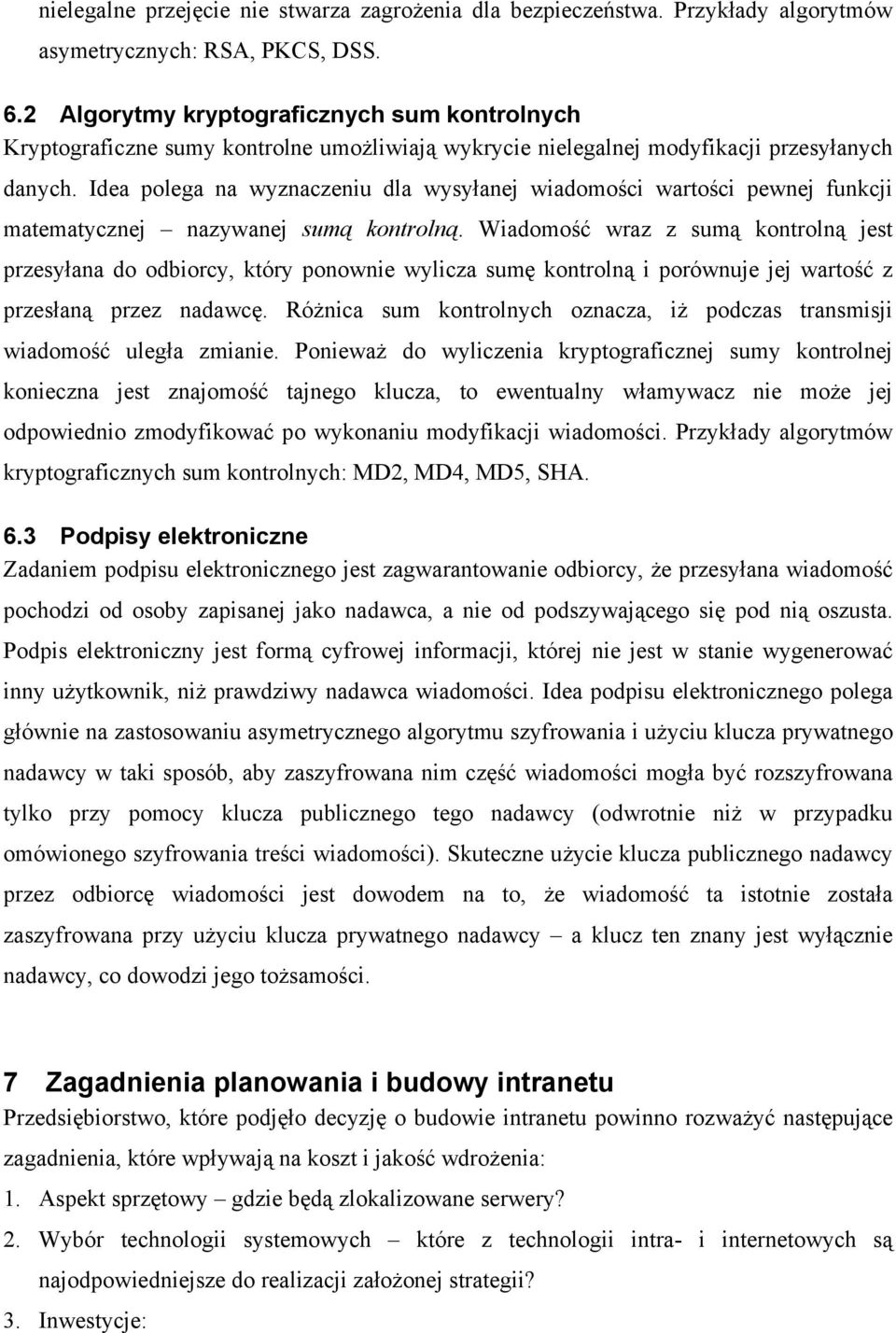 Idea polega na wyznaczeniu dla wysyłanej wiadomości wartości pewnej funkcji matematycznej nazywanej sumą kontrolną.