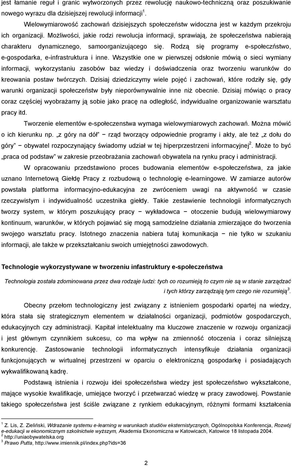 Możliwości, jakie rodzi rewolucja informacji, sprawiają, że społeczeństwa nabierają charakteru dynamicznego, samoorganizującego się.