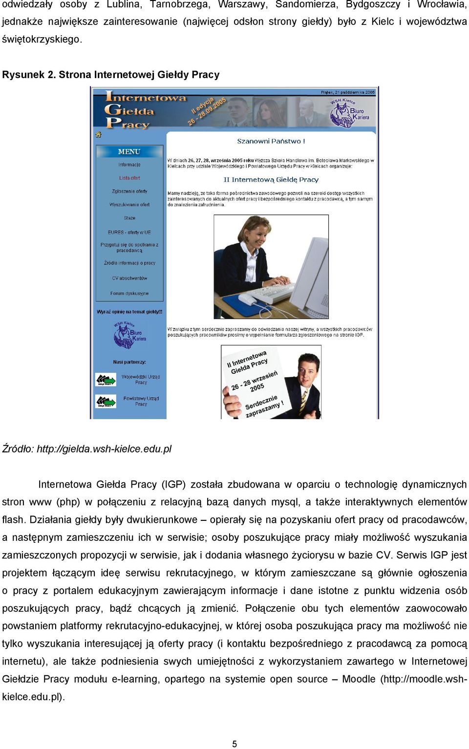 pl Internetowa Giełda Pracy (IGP) została zbudowana w oparciu o technologię dynamicznych stron www (php) w połączeniu z relacyjną bazą danych mysql, a także interaktywnych elementów flash.