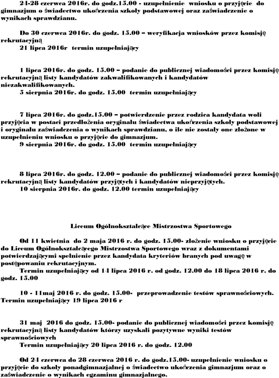 00 podanie do publicznej wiadomości przez komisj ę rekrutacyjn ą listy kandydatów zakwalifikowanych i kandydatów niezakwalifikowanych. 5 sierpnia 2016r. do godz. 15.