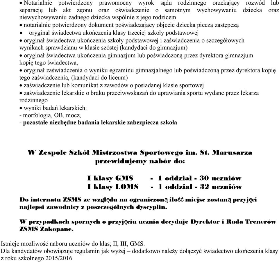 szkoły podstawowej i zaświadczenia o szczegółowych wynikach sprawdzianu w klasie szóstej (kandydaci do gimnazjum) oryginał świadectwa ukończenia gimnazjum lub poświadczoną przez dyrektora gimnazjum