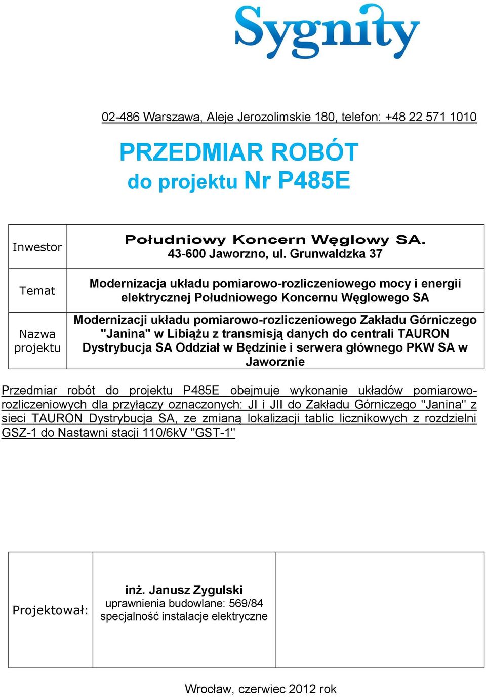 Libiążu z transisją danych do centrali TAURON Dystrybucja SA Oddział w Będzinie i serwera głównego PKW SA w Jaworznie Przediar robót do projektu P485E obejuje wykonanie układów