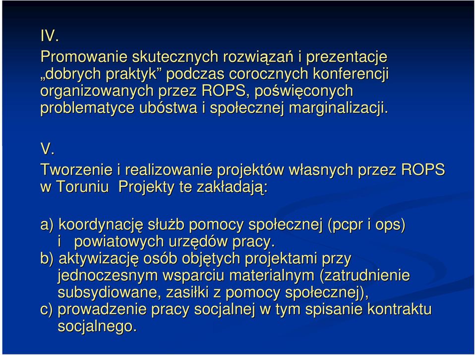 Tworzenie i realizowanie projektów w własnych w przez ROPS w Toruniu Projekty te zakładaj adają: a) koordynację słuŝb b pomocy społecznej (pcpr( i