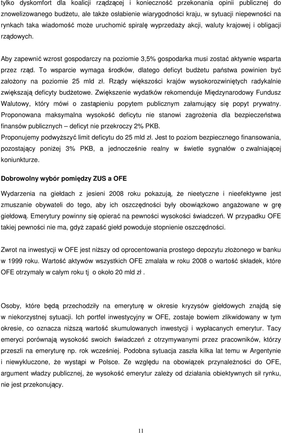 To wsparcie wymaga środków, dlatego deficyt budŝetu państwa powinien być załoŝony na poziomie 25 mld zł. Rządy większości krajów wysokorozwiniętych radykalnie zwiększają deficyty budŝetowe.