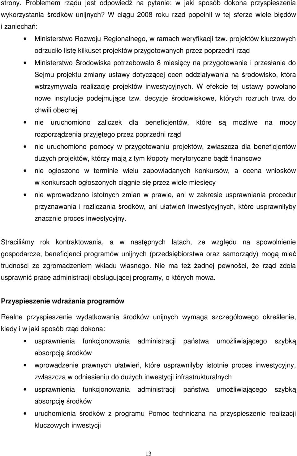 projektów kluczowych odrzuciło listę kilkuset projektów przygotowanych przez poprzedni rząd Ministerstwo Środowiska potrzebowało 8 miesięcy na przygotowanie i przesłanie do Sejmu projektu zmiany