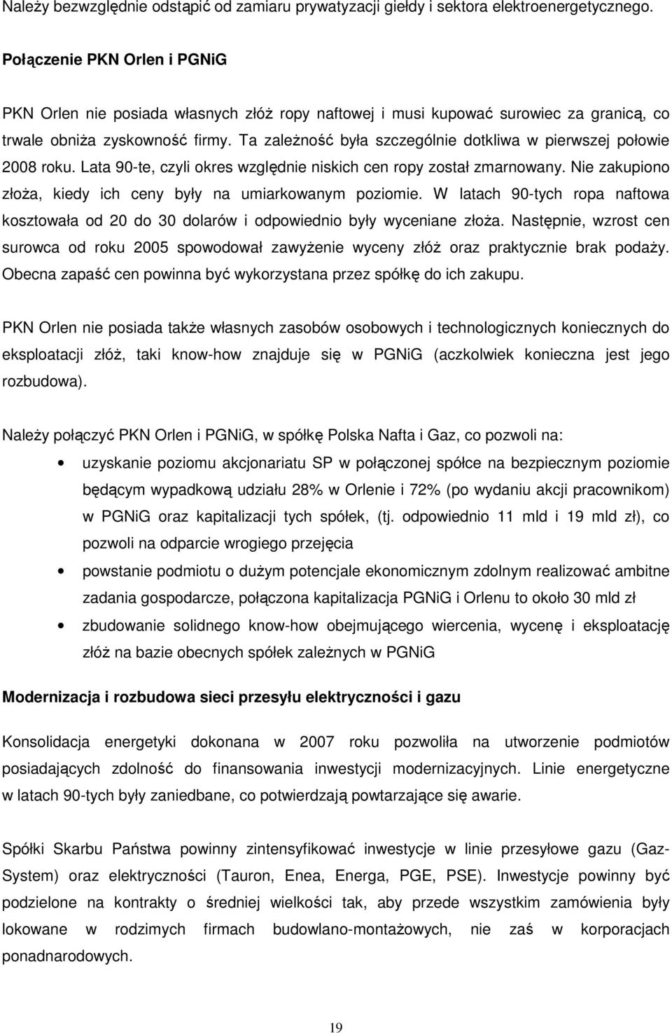 Ta zaleŝność była szczególnie dotkliwa w pierwszej połowie 2008 roku. Lata 90-te, czyli okres względnie niskich cen ropy został zmarnowany.