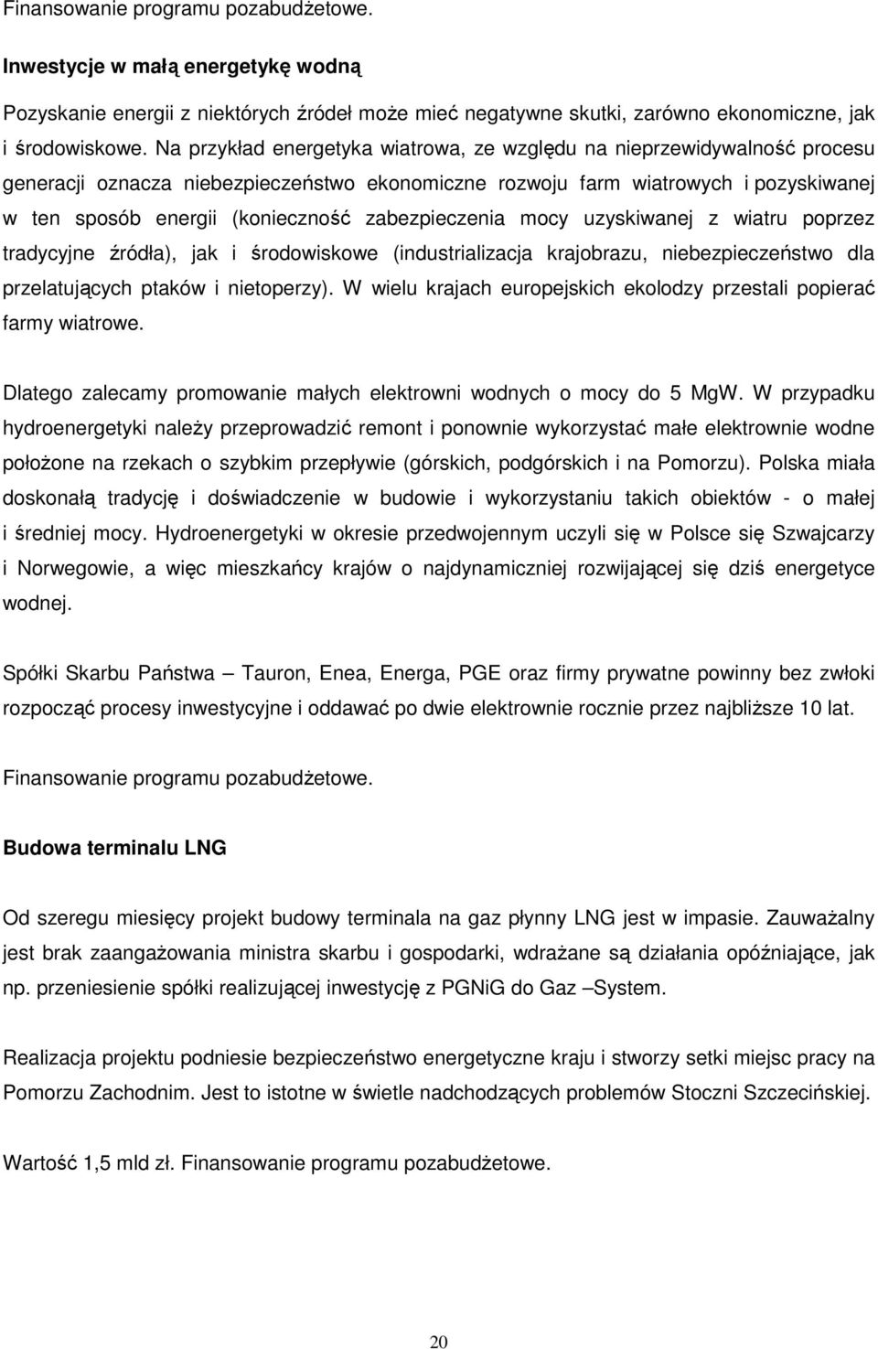 zabezpieczenia mocy uzyskiwanej z wiatru poprzez tradycyjne źródła), jak i środowiskowe (industrializacja krajobrazu, niebezpieczeństwo dla przelatujących ptaków i nietoperzy).