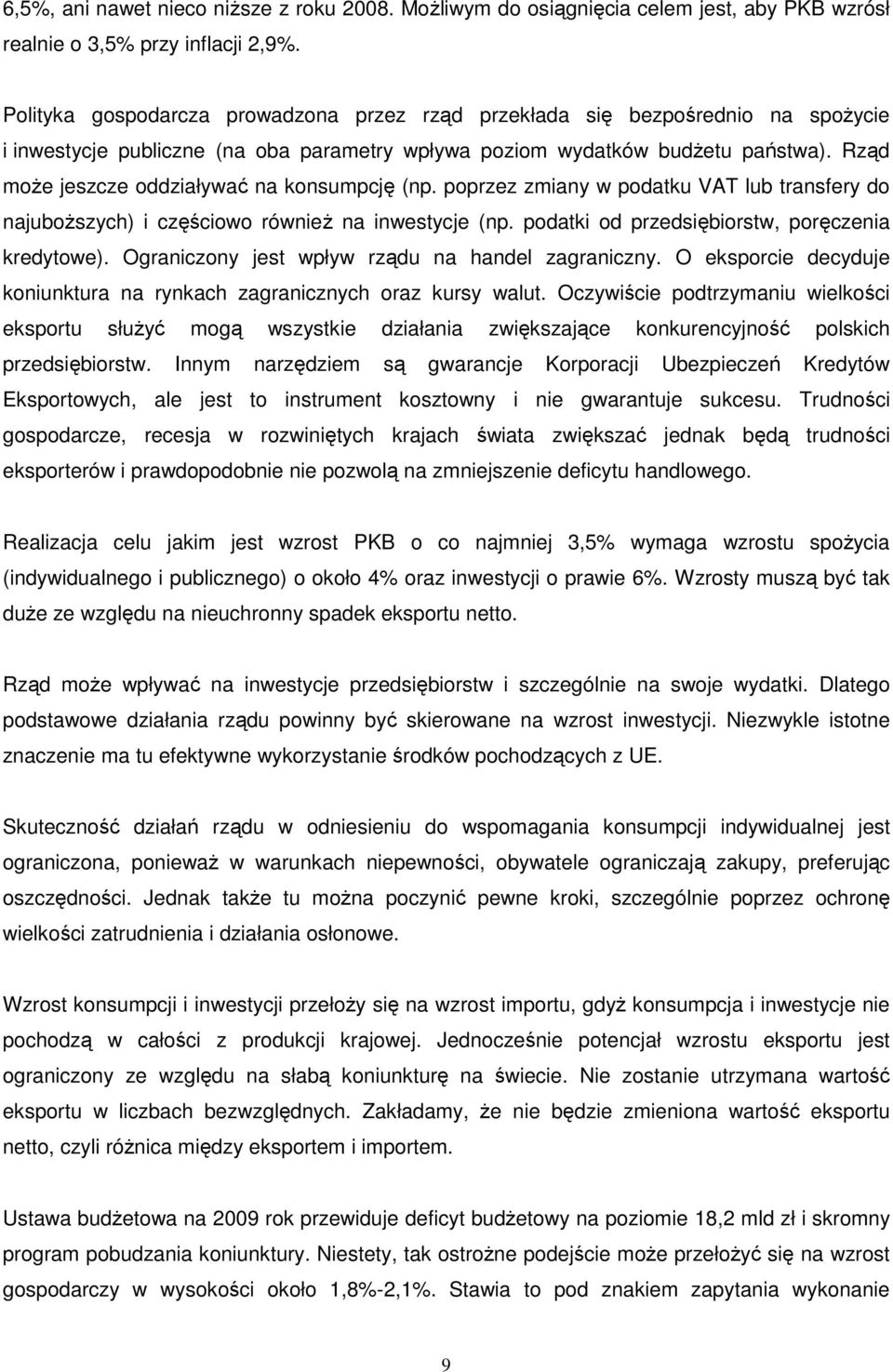 Rząd moŝe jeszcze oddziaływać na konsumpcję (np. poprzez zmiany w podatku VAT lub transfery do najuboŝszych) i częściowo równieŝ na inwestycje (np. podatki od przedsiębiorstw, poręczenia kredytowe).