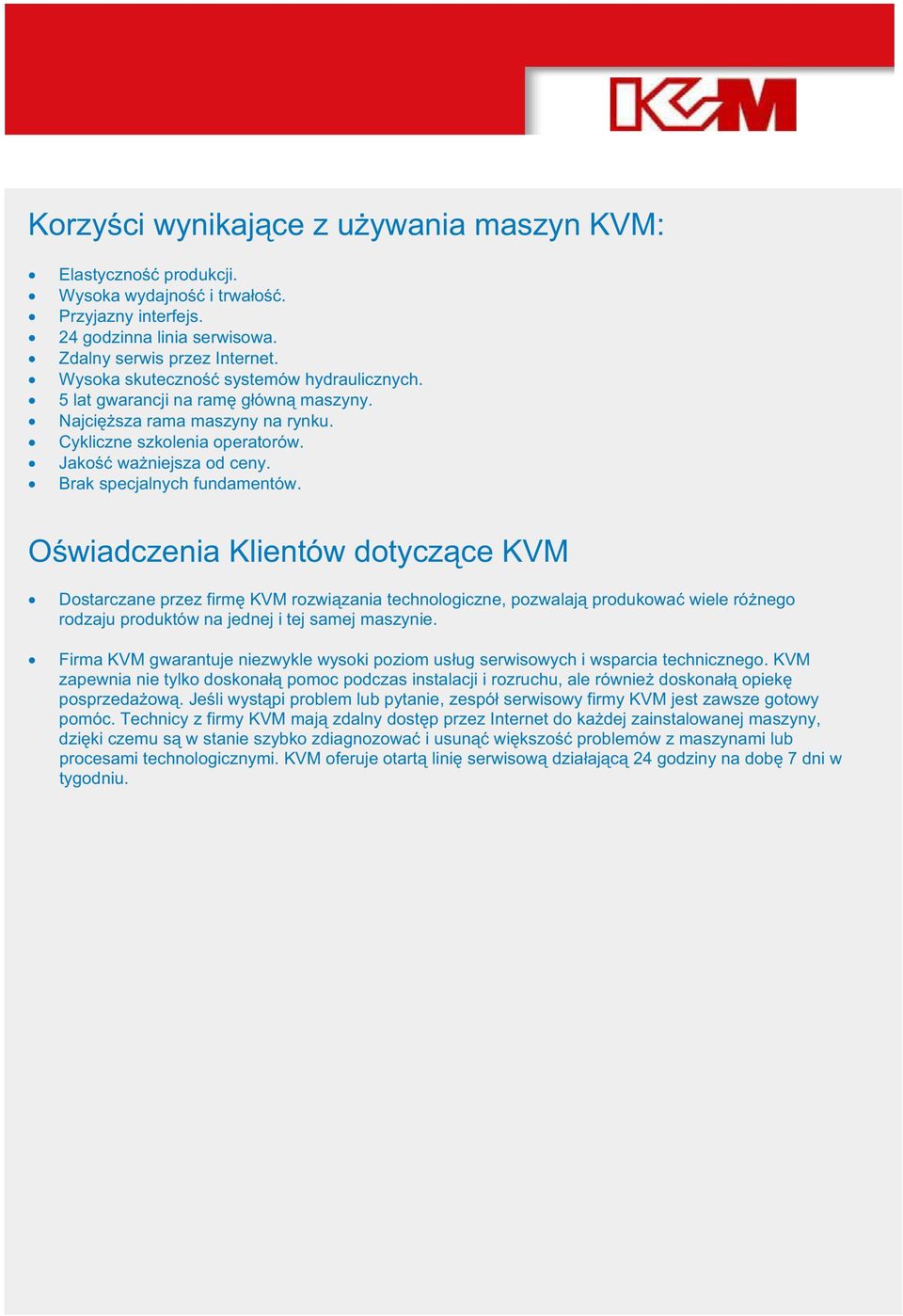 Owiadczenia Klientów dotyczce KVM Dostarczane przez firm KVM rozwizania technologiczne, pozwalaj produkowa wiele rónego rodzaju produktów na jednej i tej samej maszynie.