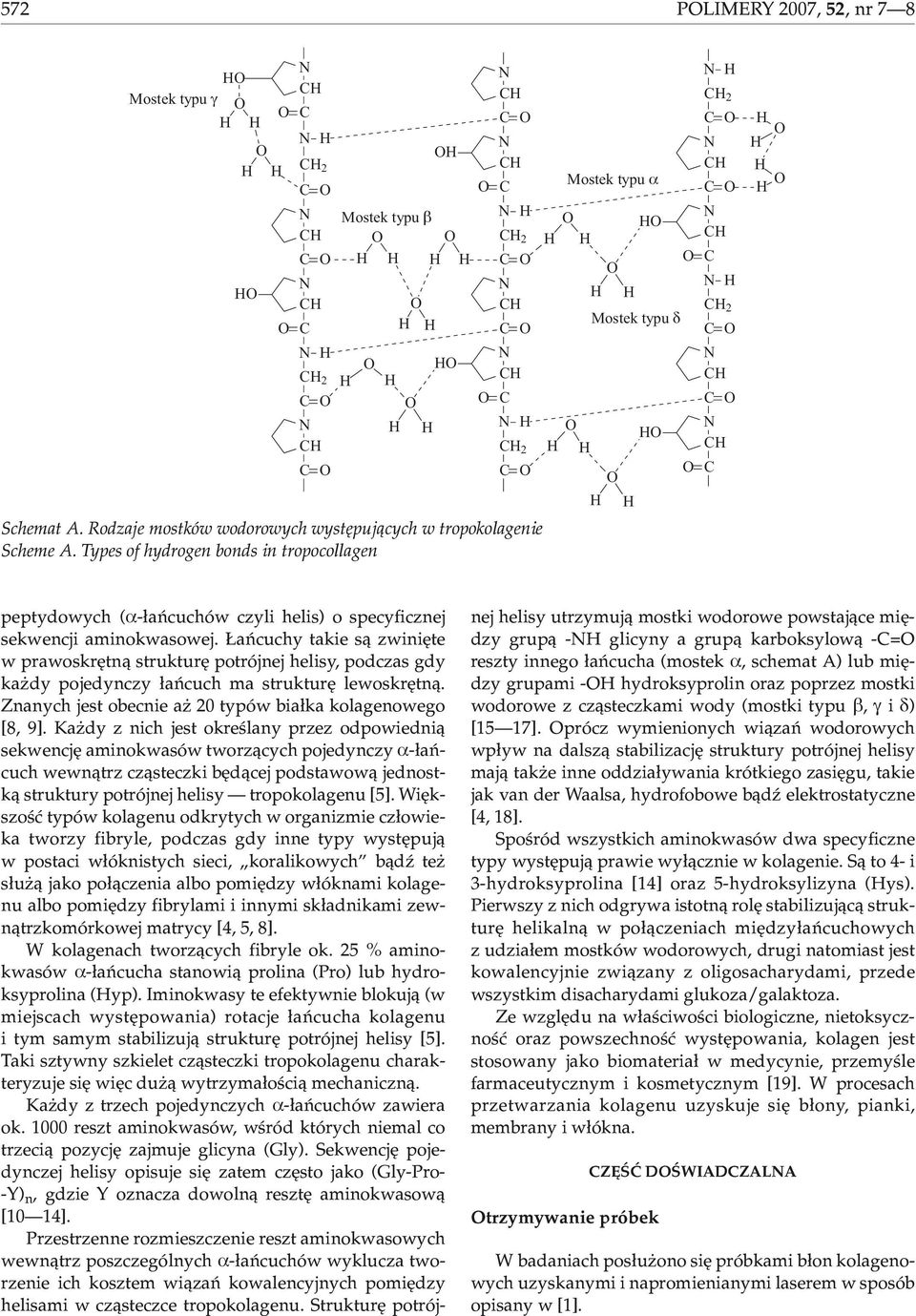 añcuchy takie s¹ zwiniête w prawoskrêtn¹ strukturê potrójnej helisy, podczas gdy ka dy pojedynczy ³añcuch ma strukturê lewoskrêtn¹. Znanych jest obecnie a 20 typów bia³ka kolagenowego [8, 9].
