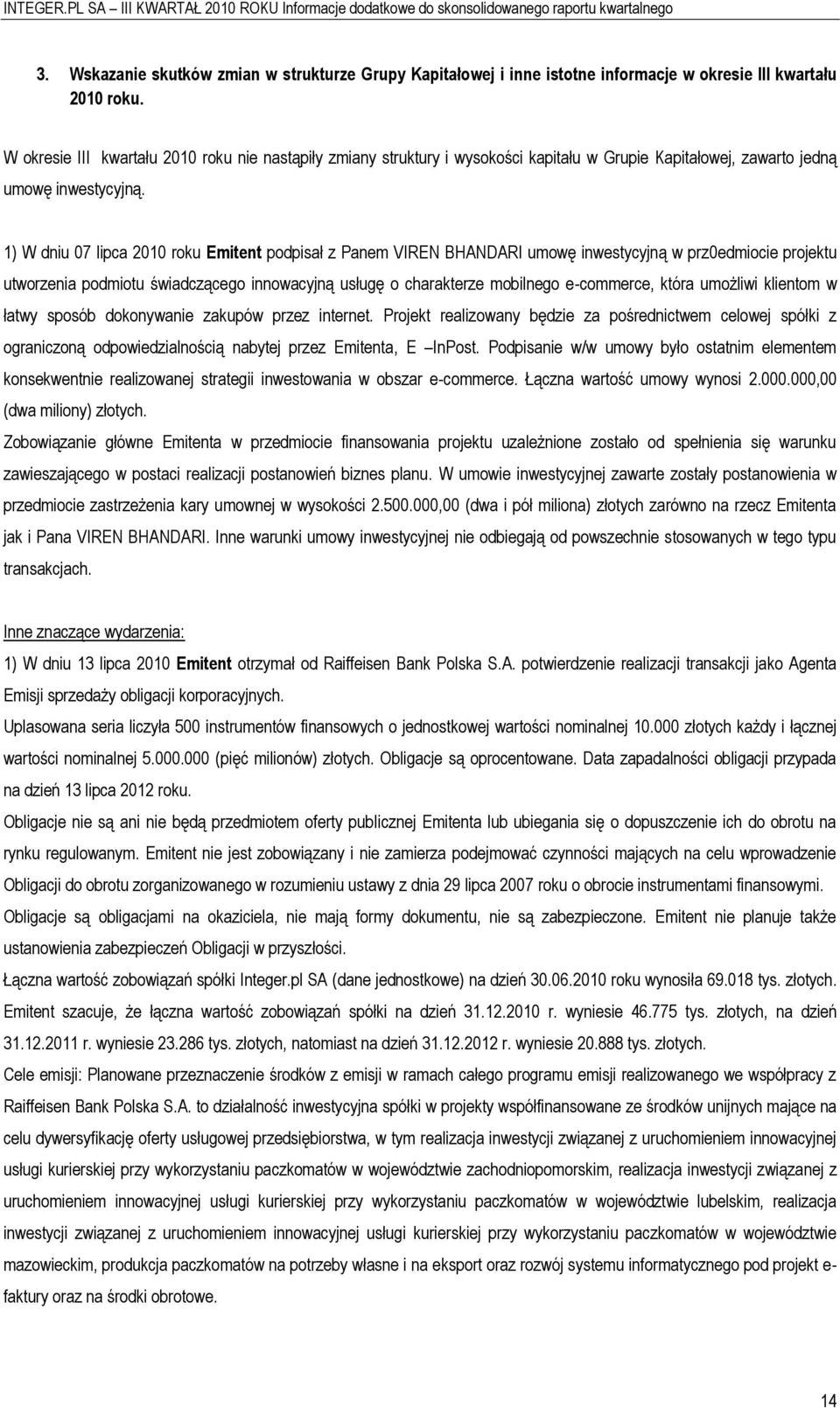 1) W dniu 07 lipca 2010 roku Emitent podpisał z Panem VIREN BHANDARI umowę inwestycyjną w prz0edmiocie projektu utworzenia podmiotu świadczącego innowacyjną usługę o charakterze mobilnego e-commerce,