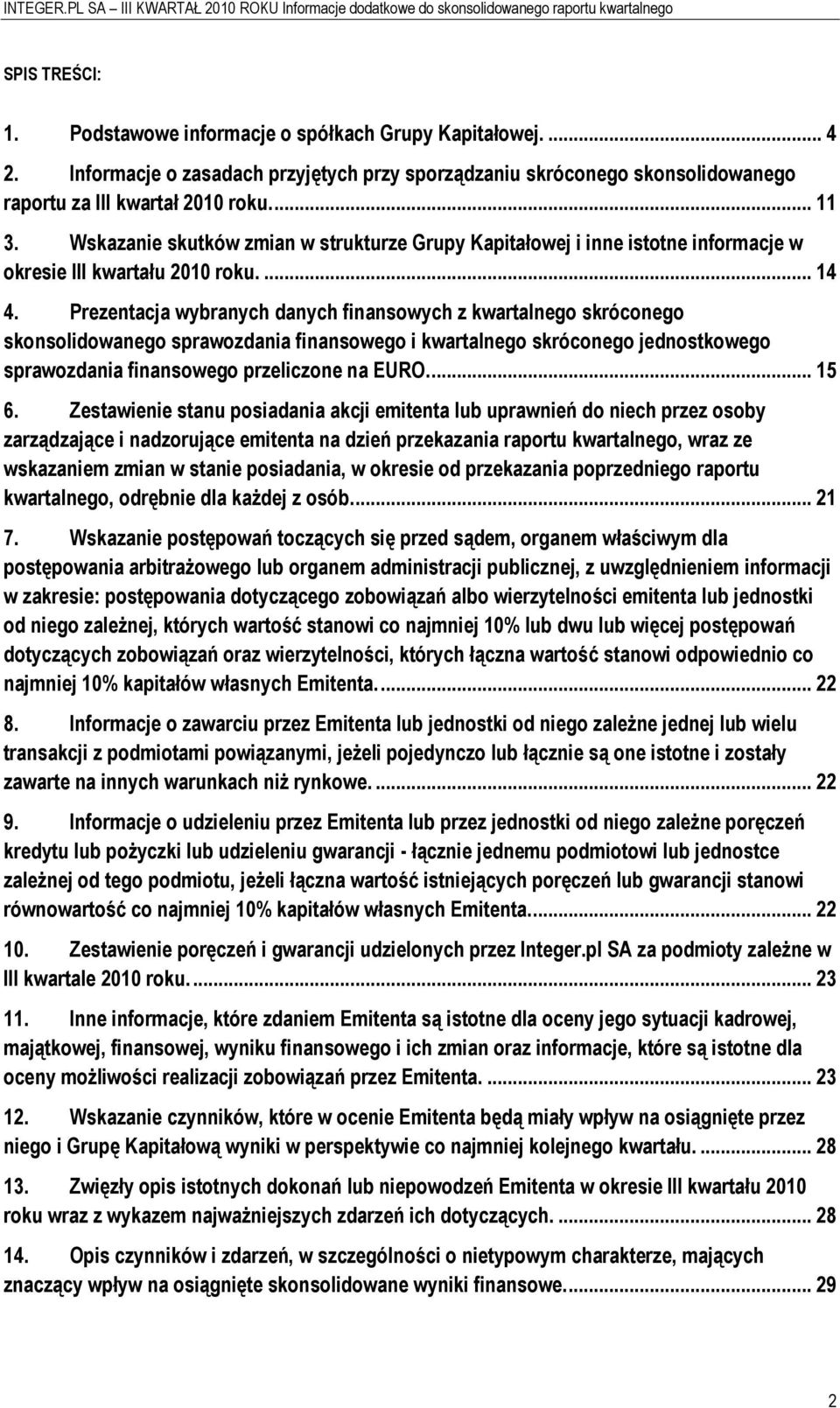 Prezentacja wybranych danych finansowych z kwartalnego skróconego skonsolidowanego sprawozdania finansowego i kwartalnego skróconego jednostkowego sprawozdania finansowego przeliczone na EURO.... 15 6.