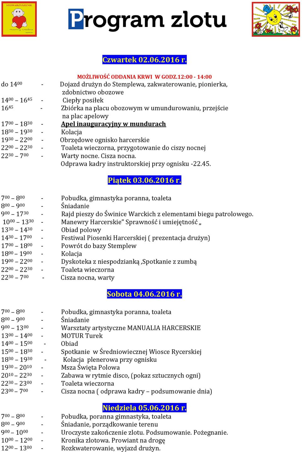 apelowy 17 00 18 30 - Apel inauguracyjny w mundurach 18 30 19 30 - Kolacja 19 30 22 00 - Obrzędowe ognisko harcerskie 22 00 22 30 - Toaleta wieczorna, przygotowanie do ciszy nocnej 22 30 7 00 - Warty