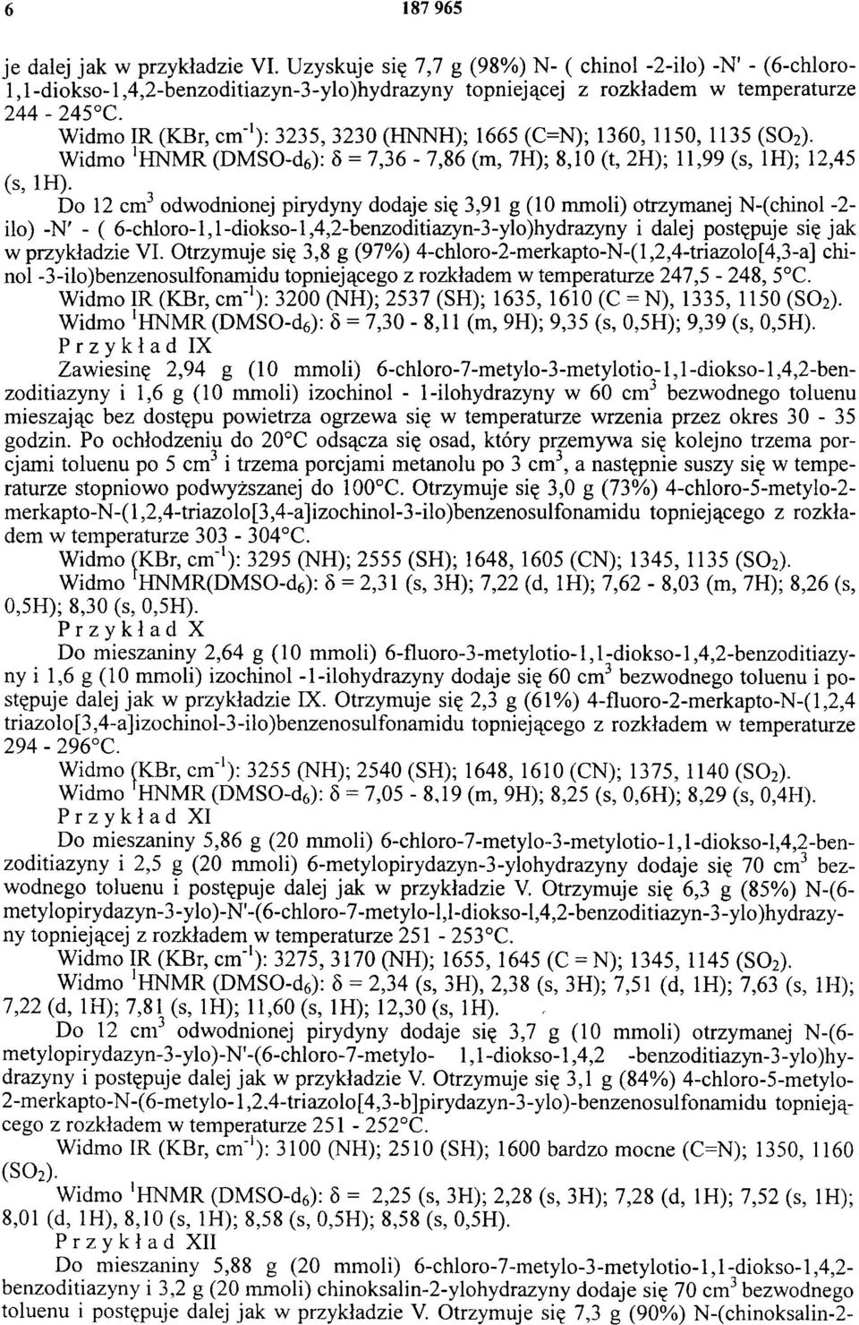 Do 12 cm odwodnionej pirydyny dodaje się 3,91 g (10 mmoli) otrzymanej N-(chinol -2- ilo) -N' - ( 6-chloro-1,1-diokso-1,4,2-benzoditiazyn-3-ylo)hydrazyny i dalej postępuje się jak w przykładzie VI.