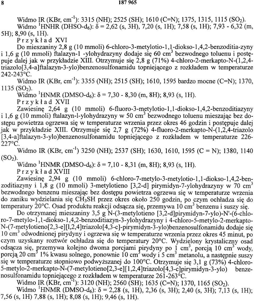 dalej jak w przykładzie XIII. Otrzymuje się 2,8 g (71%) 4-chloro-2-m erkapto-n-(1,2,4- triazolo[3,4-a]ftalazyn-3-ylo)benzenosulfonamidu topniejącego z rozkładem w temperaturze 242-243 C.