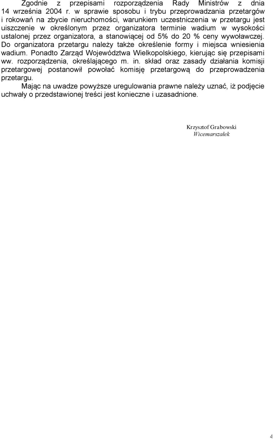 wysokości ustalonej przez organizatora, a stanowiącej od 5% do 20 % ceny wywoławczej. Do organizatora przetargu należy także określenie formy i miejsca wniesienia wadium.