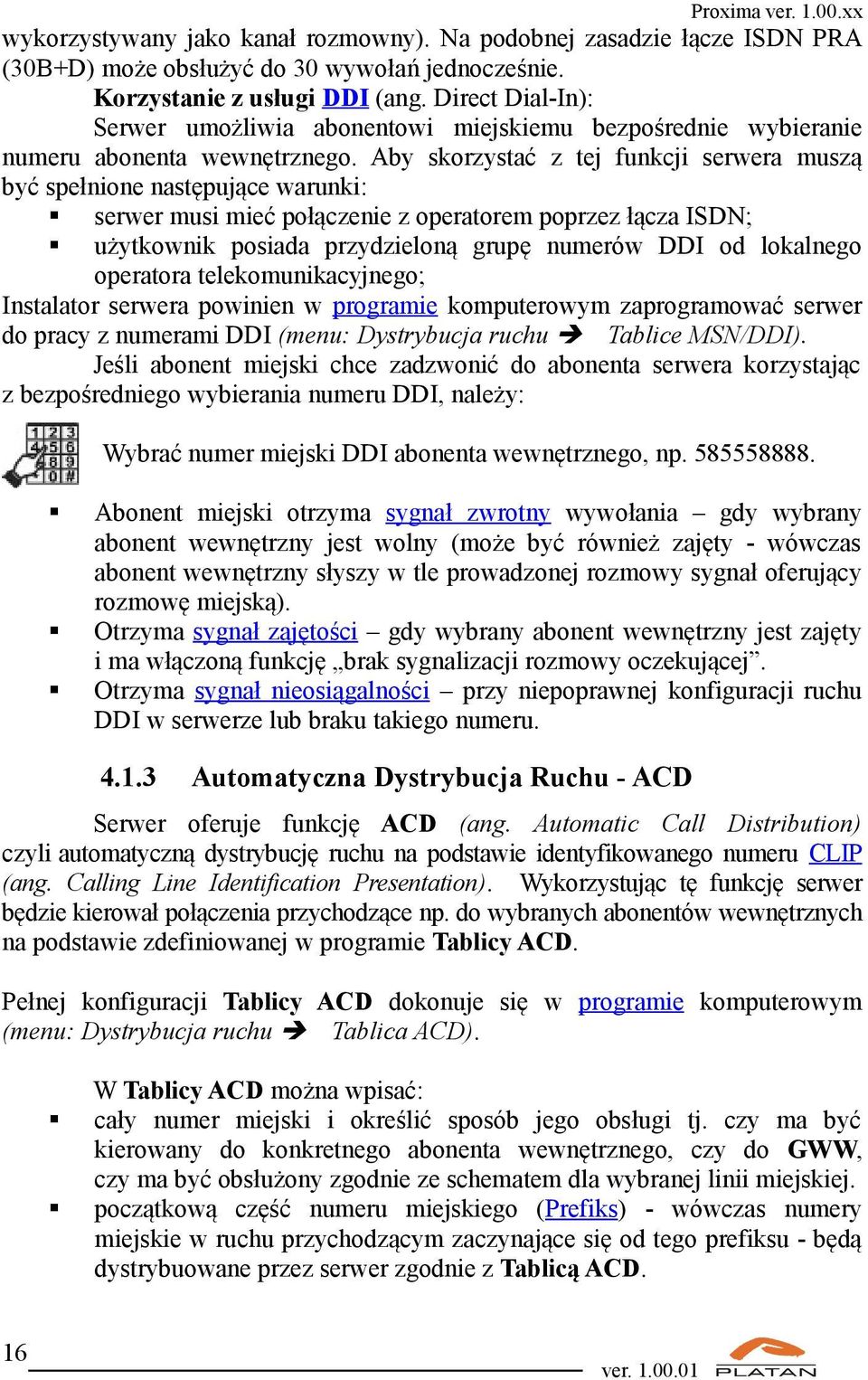 Aby skorzystać z tej funkcji serwera muszą być spełnione następujące warunki: serwer musi mieć połączenie z operatorem poprzez łącza ISDN; użytkownik posiada przydzieloną grupę numerów DDI od