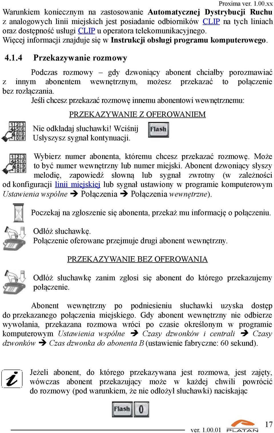 4 Przekazywanie rozmowy Podczas rozmowy gdy dzwoniący abonent chciałby porozmawiać z innym abonentem wewnętrznym, możesz przekazać to połączenie bez rozłączania.