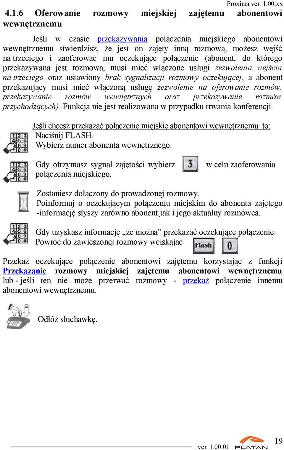 rozmowy oczekującej, a abonent przekazujący musi mieć włączoną usługę zezwolenie na oferowanie rozmów, przekazywanie rozmów wewnętrznych oraz przekazywanie rozmów przychodzących).