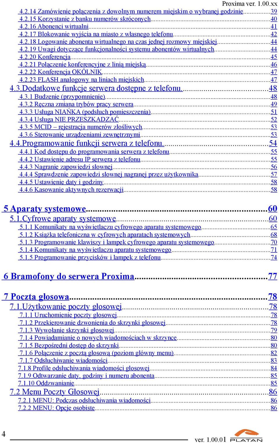 ..46 4.2.22 Konferencja OKÓLNIK...47 4.2.23 FLASH analogowy na liniach miejskich...47 4.3.Dodatkowe funkcje serwera dostępne z telefonu...48 4.3.1 Budzenie (przypomnienie)...48 4.3.2 Ręczna zmiana trybów pracy serwera.