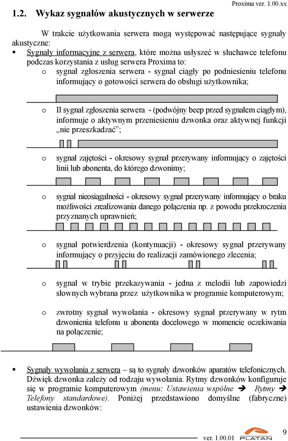 serwera - (podwójny beep przed sygnałem ciągłym), informuje o aktywnym przeniesieniu dzwonka oraz aktywnej funkcji nie przeszkadzać ; o sygnał zajętości - okresowy sygnał przerywany informujący o