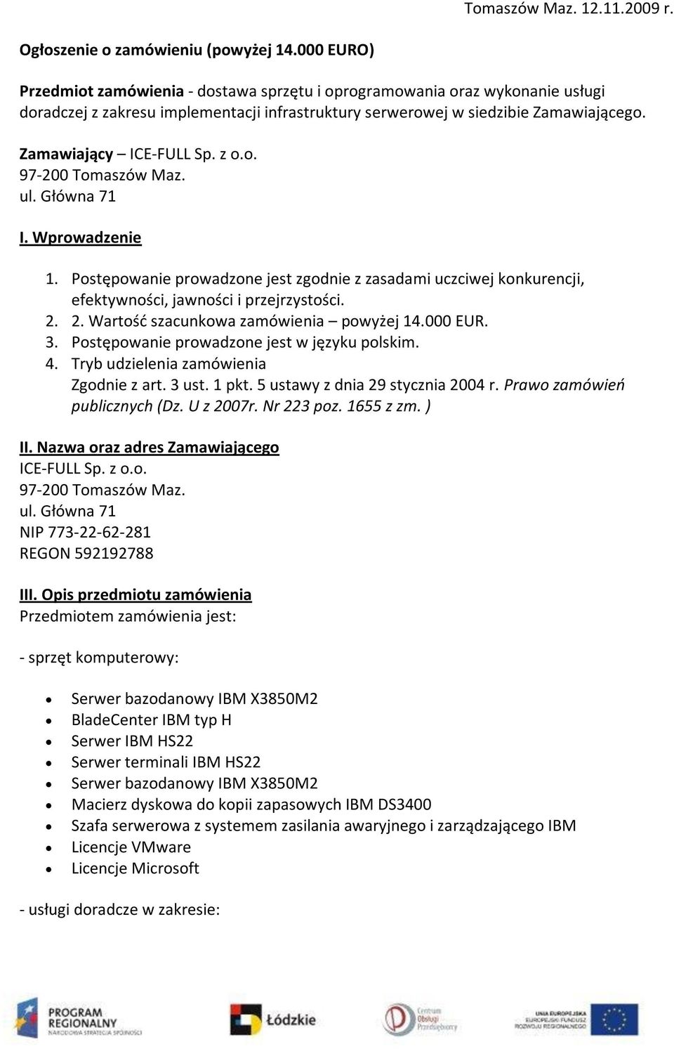 z o.o. ul. Główna 71 I. Wprowadzenie 1. Postępowanie prowadzone jest zgodnie z zasadami uczciwej konkurencji, efektywności, jawności i przejrzystości. 2. 2. Wartośd szacunkowa zamówienia powyżej 14.