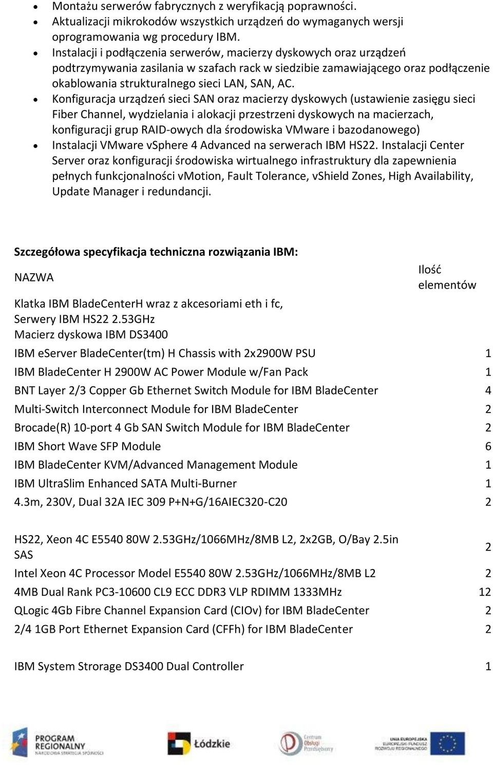 Konfiguracja urządzeo sieci SAN oraz macierzy dyskowych (ustawienie zasięgu sieci Fiber Channel, wydzielania i alokacji przestrzeni dyskowych na macierzach, konfiguracji grup RAID-owych dla