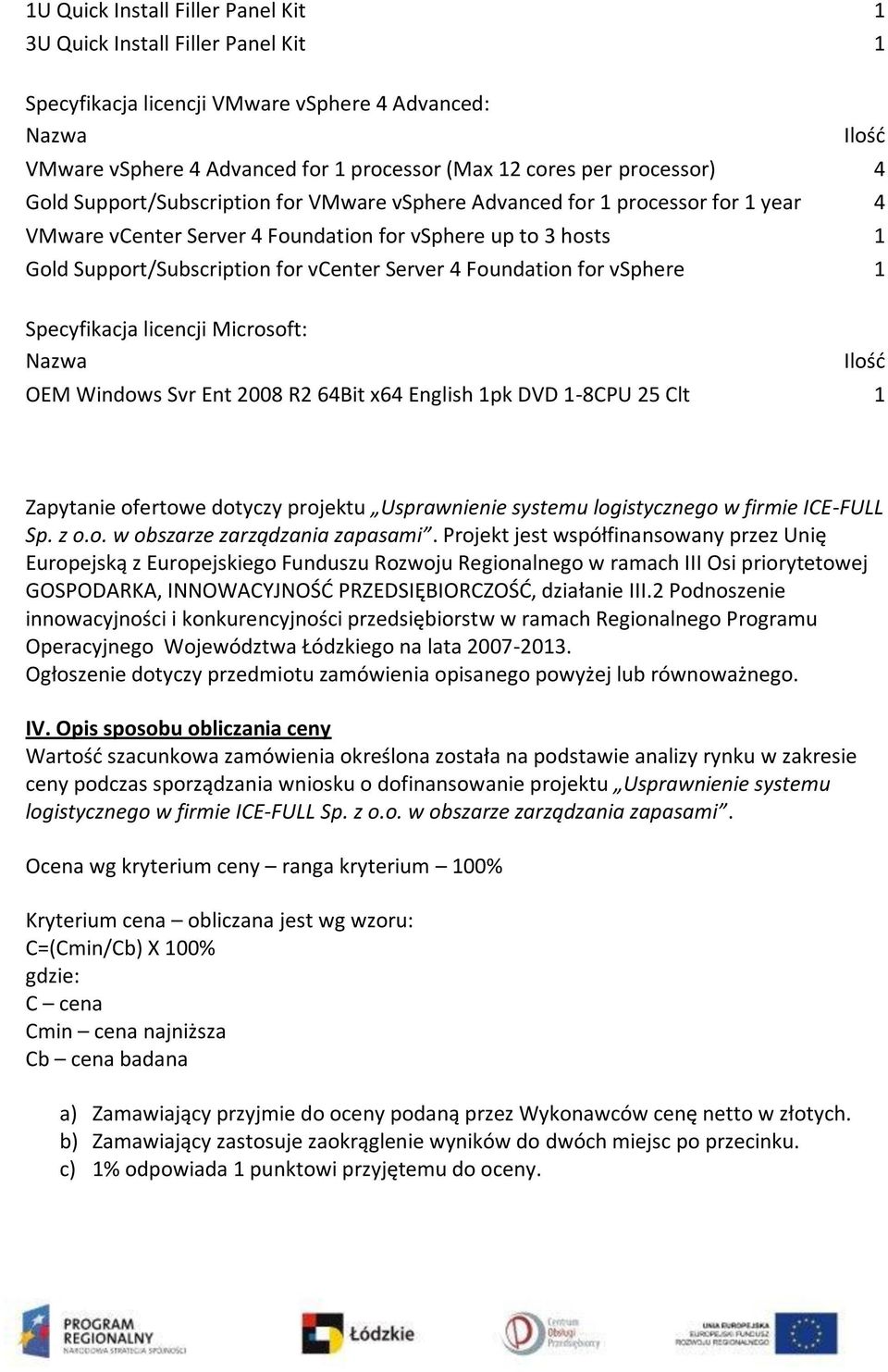 Foundation for vsphere 1 Specyfikacja licencji Microsoft: Nazwa OEM Windows Svr Ent 2008 R2 64Bit x64 English 1pk DVD 1-8CPU 25 Clt 1 Zapytanie ofertowe dotyczy projektu Usprawnienie systemu