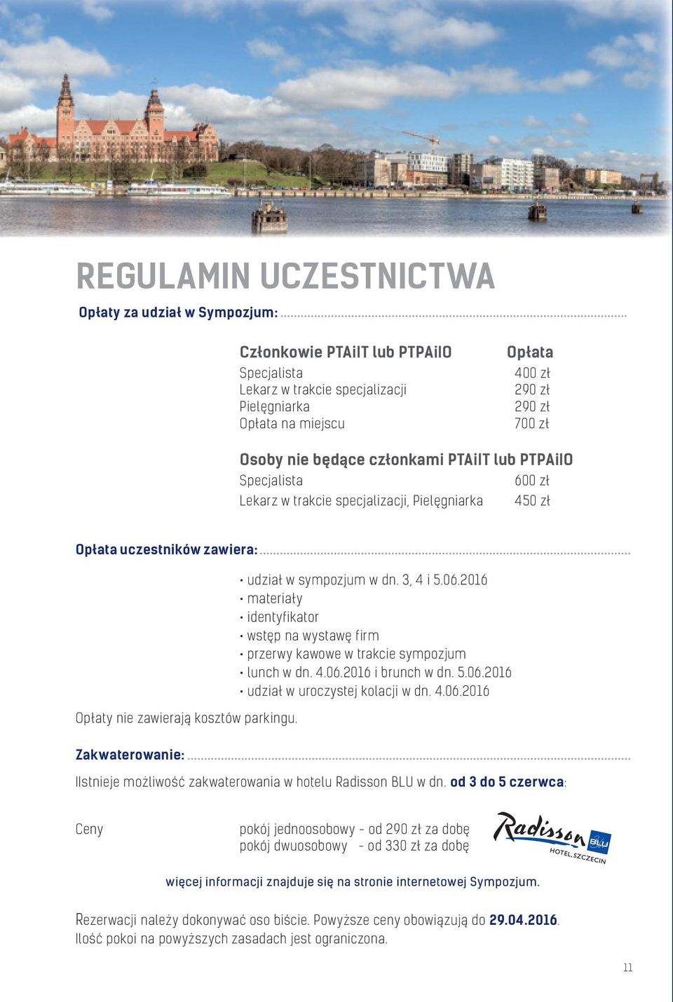 udział w sympozjum w dn. 3, 4 i 5.06.2016 materiały identyfikator wstęp na wystawę firm przerwy kawowe w trakcie sympozjum lunch w dn. 4.06.2016 i brunch w dn. 5.06.2016 udział w uroczystej kolacji w dn.